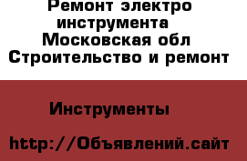 Ремонт электро инструмента - Московская обл. Строительство и ремонт » Инструменты   